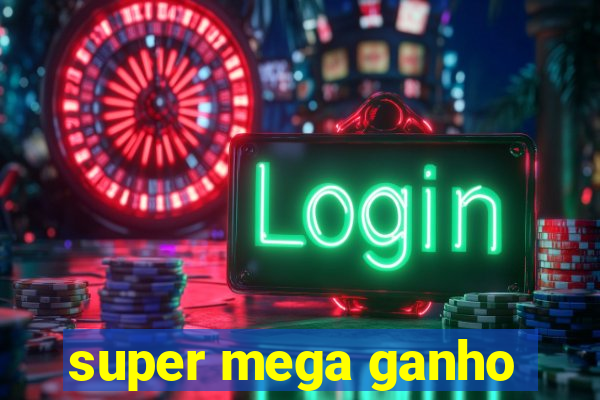 super mega ganho